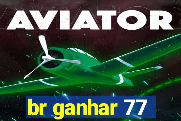 br ganhar 77